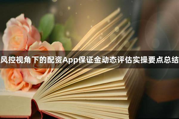 风控视角下的配资App保证金动态评估实操要点总结
